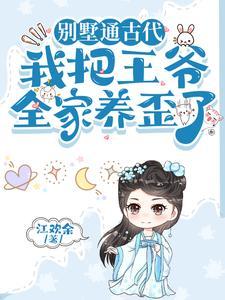 我把王爷全家养歪了免费阅读大结局动漫