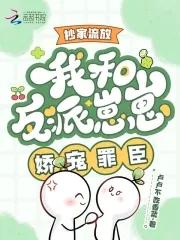 流放抄家?走!阴郁罪臣归我养了()