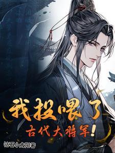 我投喂了古代大将军短剧免费观看李柯以