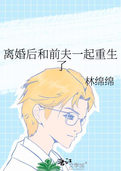 离婚后前夫和我一起重生了免费阅读