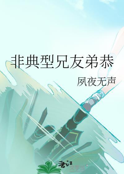 非典型兄友弟恭by凤夜无声全文免费阅
