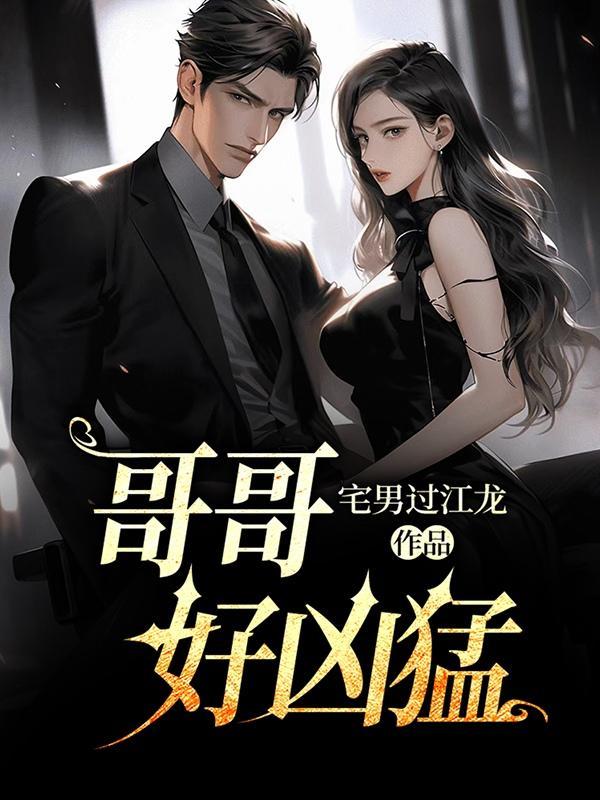 哥哥好凶猛by肉馅小水饺 宅男过江龙